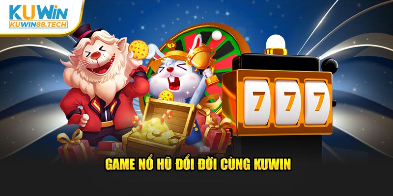 Game nổ hũ đổi đời cùng Kuwin