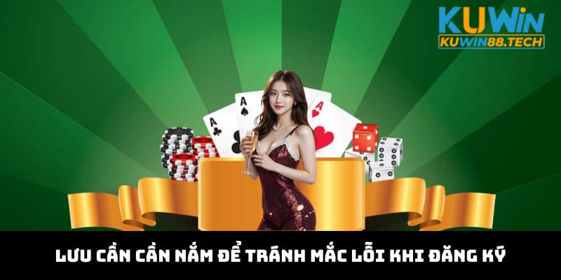 Lưu cần cần nắm để tránh mắc lỗi khi đăng ký