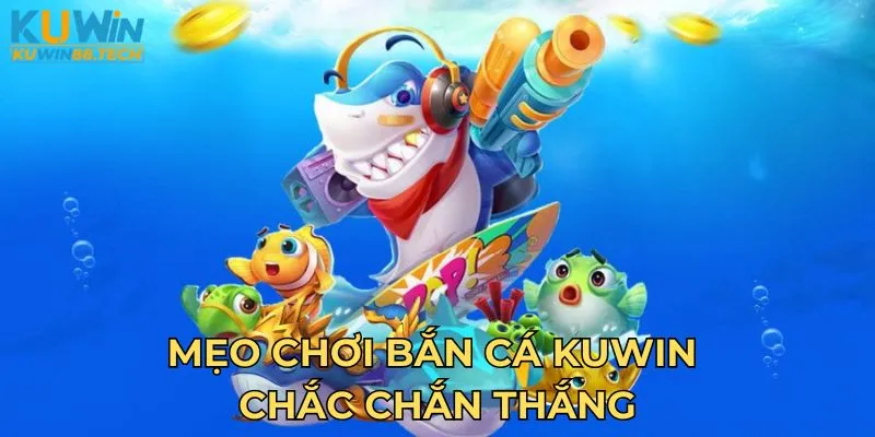 Mẹo chơi bắn cá Kuwin chắc chắn thắng