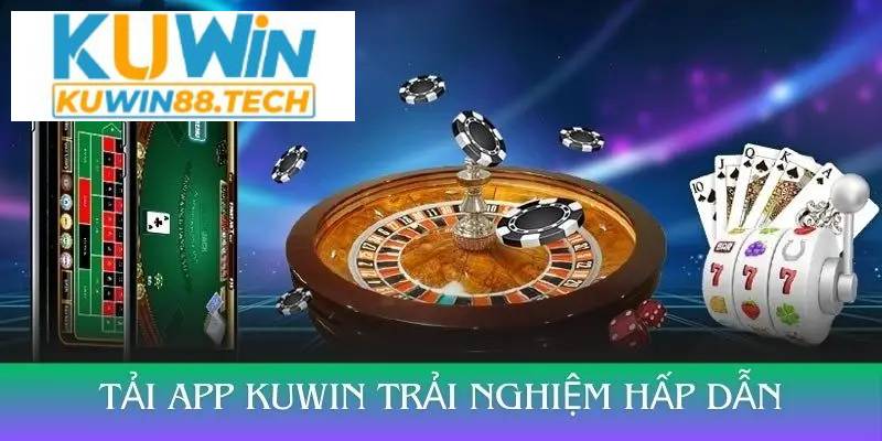 Tải app Kuwin để trải nghiệm thế giới giải trí hấp dẫn