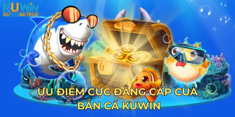 Ưu điểm cực đẳng cấp của bắn cá Kuwin